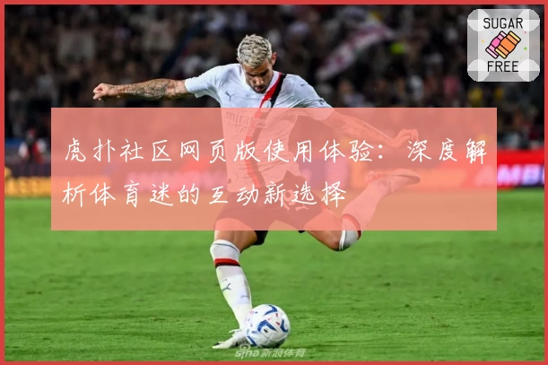 虎扑社区网页版使用体验：深度解析体育迷的互动新选择