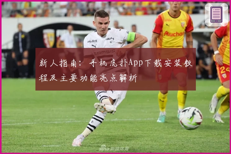 新人指南：手机虎扑App下载安装教程及主要功能亮点解析