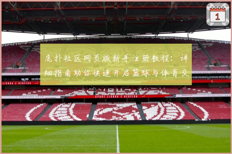 虎扑社区网页版新手注册教程：详细指南助你快速开启篮球与体育交流之旅