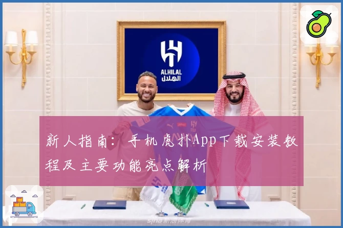 新人指南：手机虎扑App下载安装教程及主要功能亮点解析